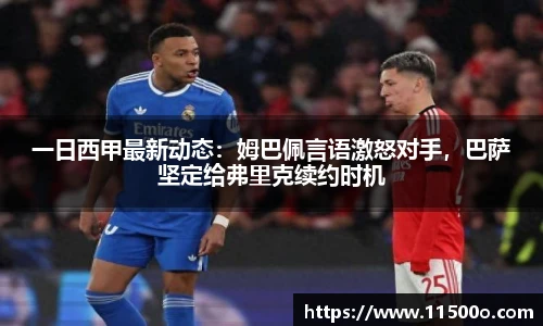 一日西甲最新动态：姆巴佩言语激怒对手，巴萨坚定给弗里克续约时机